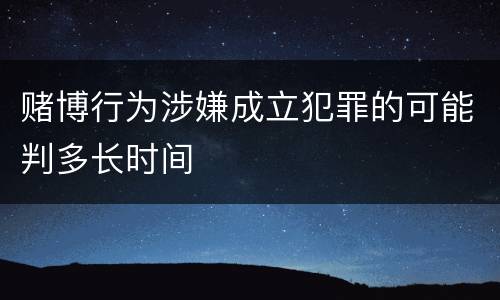 赌博行为涉嫌成立犯罪的可能判多长时间