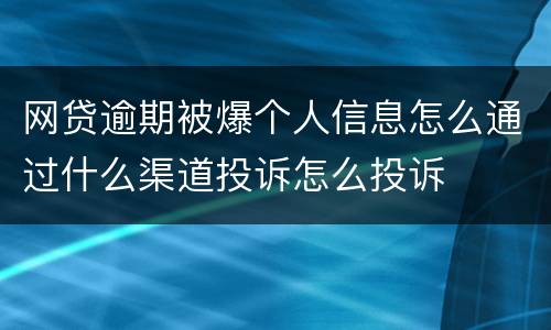 网贷逾期被爆个人信息怎么通过什么渠道投诉怎么投诉