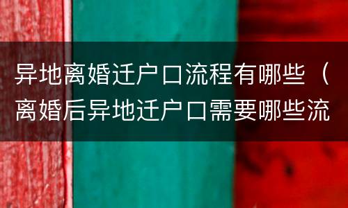 异地离婚迁户口流程有哪些（离婚后异地迁户口需要哪些流程）