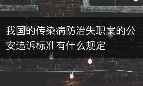 我国的传染病防治失职案的公安追诉标准有什么规定