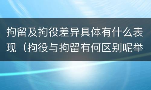 拘留及拘役差异具体有什么表现（拘役与拘留有何区别呢举例说明）