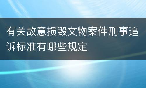 有关故意损毁文物案件刑事追诉标准有哪些规定