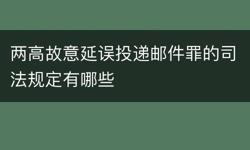 两高故意延误投递邮件罪的司法规定有哪些