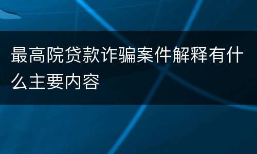 最高院贷款诈骗案件解释有什么主要内容