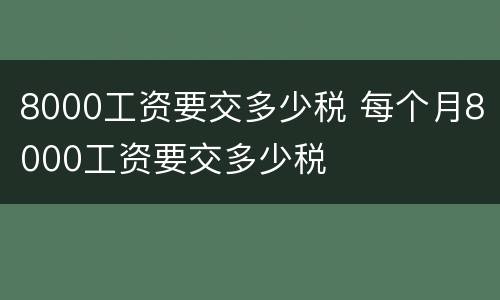 8000工资要交多少税 每个月8000工资要交多少税