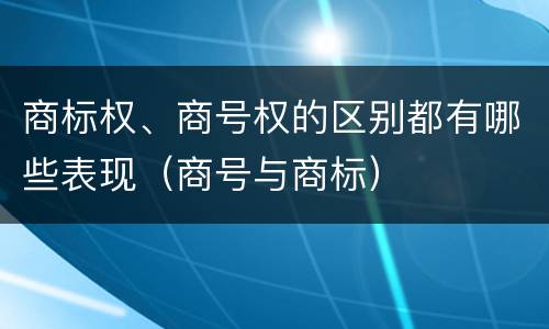 商标权、商号权的区别都有哪些表现（商号与商标）