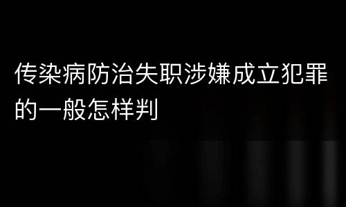 传染病防治失职涉嫌成立犯罪的一般怎样判