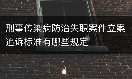 刑事传染病防治失职案件立案追诉标准有哪些规定