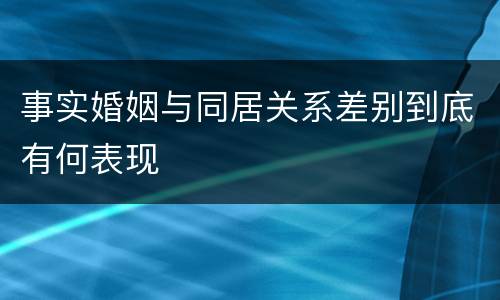事实婚姻与同居关系差别到底有何表现