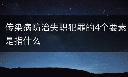 传染病防治失职犯罪的4个要素是指什么