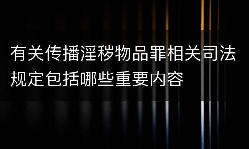 有关传播淫秽物品罪相关司法规定包括哪些重要内容