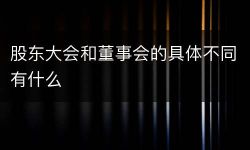 股东大会和董事会的具体不同有什么
