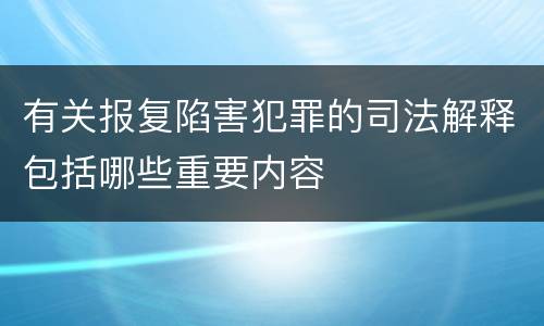 有关报复陷害犯罪的司法解释包括哪些重要内容