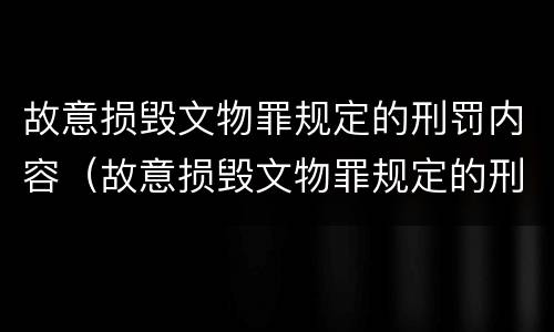 故意损毁文物罪规定的刑罚内容（故意损毁文物罪规定的刑罚内容是）