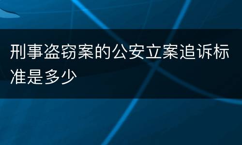 刑事盗窃案的公安立案追诉标准是多少