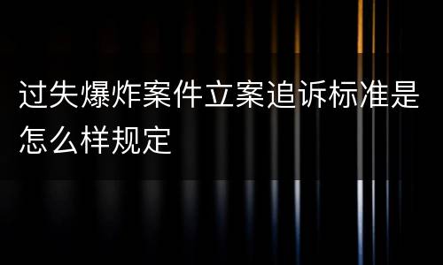 过失爆炸案件立案追诉标准是怎么样规定