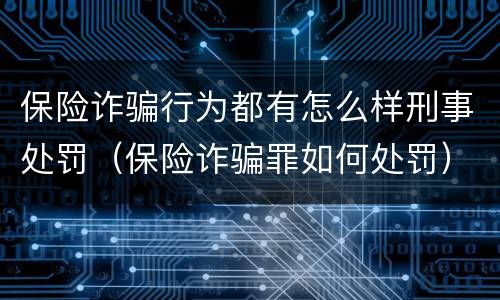 保险诈骗行为都有怎么样刑事处罚（保险诈骗罪如何处罚）