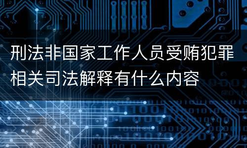 刑法非国家工作人员受贿犯罪相关司法解释有什么内容