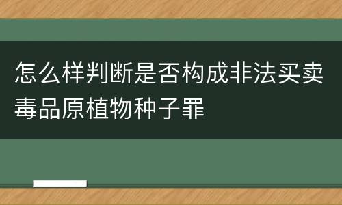 怎么样判断是否构成非法买卖毒品原植物种子罪