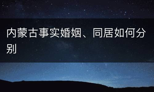 内蒙古事实婚姻、同居如何分别