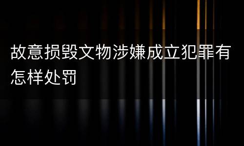 故意损毁文物涉嫌成立犯罪有怎样处罚
