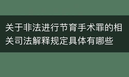 关于非法进行节育手术罪的相关司法解释规定具体有哪些