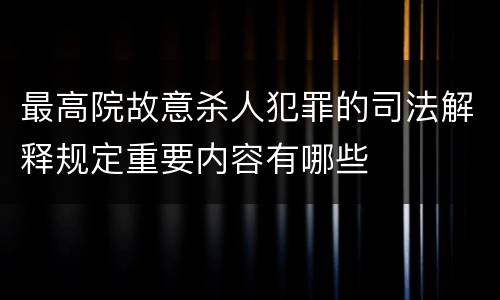 最高院故意杀人犯罪的司法解释规定重要内容有哪些