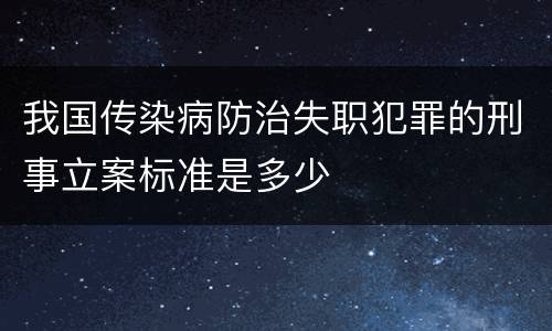 我国传染病防治失职犯罪的刑事立案标准是多少