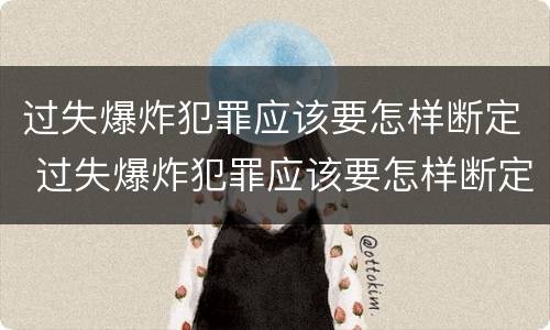 过失爆炸犯罪应该要怎样断定 过失爆炸犯罪应该要怎样断定责任