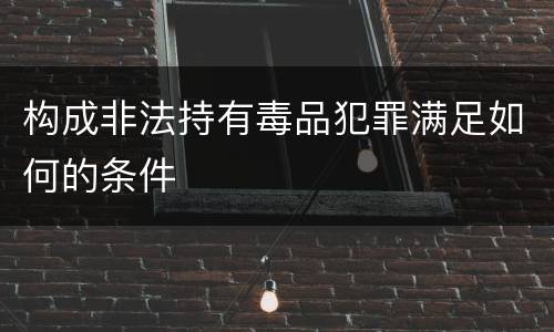 构成非法持有毒品犯罪满足如何的条件