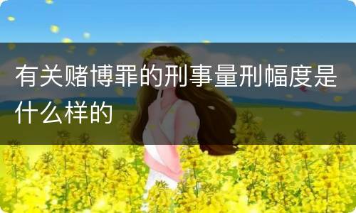 有关赌博罪的刑事量刑幅度是什么样的