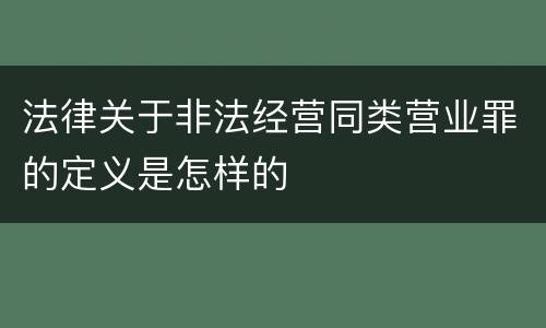 法律关于非法经营同类营业罪的定义是怎样的