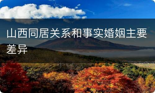 山西同居关系和事实婚姻主要差异