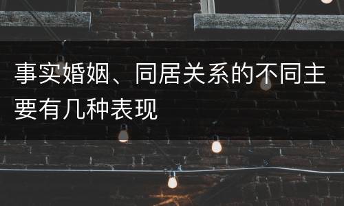 事实婚姻、同居关系的不同主要有几种表现