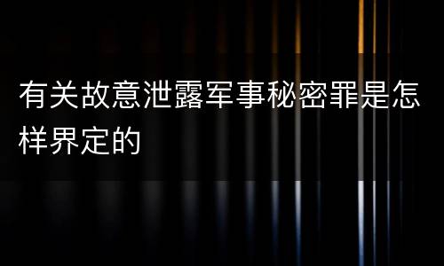有关故意泄露军事秘密罪是怎样界定的