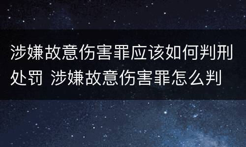 涉嫌故意伤害罪应该如何判刑处罚 涉嫌故意伤害罪怎么判