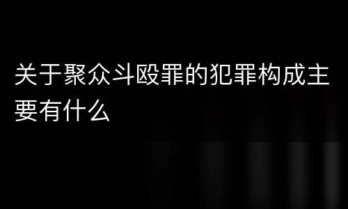 关于聚众斗殴罪的犯罪构成主要有什么