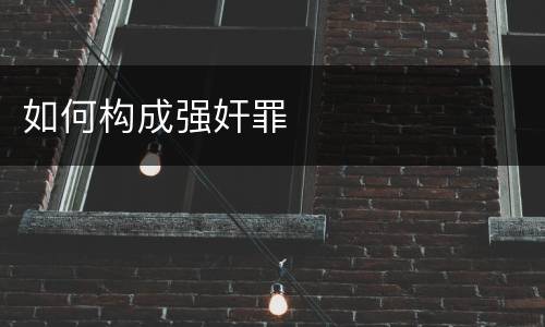 如何构成强奸罪