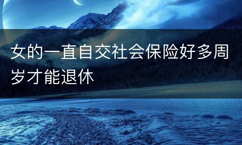 女的一直自交社会保险好多周岁才能退休