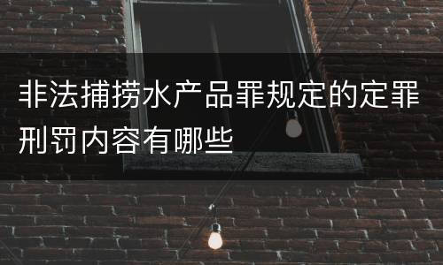 非法捕捞水产品罪规定的定罪刑罚内容有哪些
