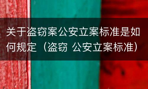 关于盗窃案公安立案标准是如何规定（盗窃 公安立案标准）