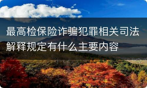 最高检保险诈骗犯罪相关司法解释规定有什么主要内容
