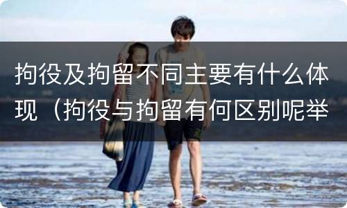 拘役及拘留不同主要有什么体现（拘役与拘留有何区别呢举例说明）