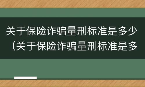关于保险诈骗量刑标准是多少（关于保险诈骗量刑标准是多少年）
