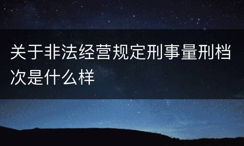 关于非法经营规定刑事量刑档次是什么样