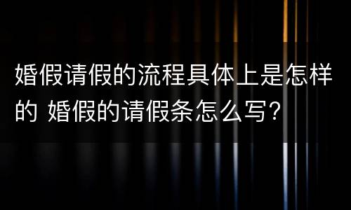 婚假请假的流程具体上是怎样的 婚假的请假条怎么写?