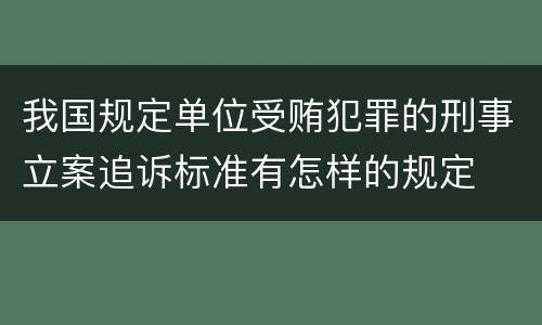 我国规定单位受贿犯罪的刑事立案追诉标准有怎样的规定