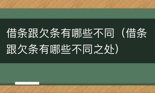 借条跟欠条有哪些不同（借条跟欠条有哪些不同之处）