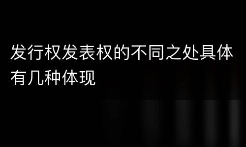 发行权发表权的不同之处具体有几种体现