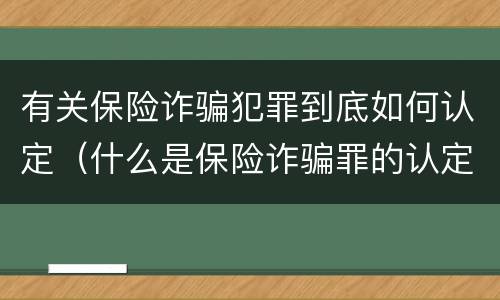 有关保险诈骗犯罪到底如何认定（什么是保险诈骗罪的认定）